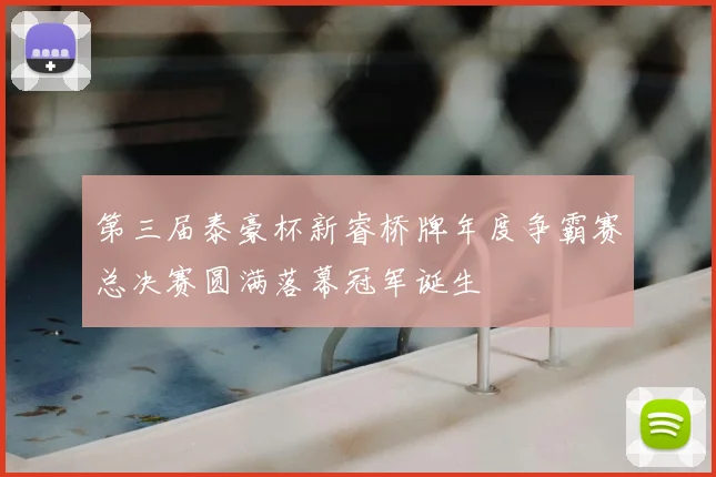 第三届泰豪杯新睿桥牌年度争霸赛总决赛圆满落幕冠军诞生