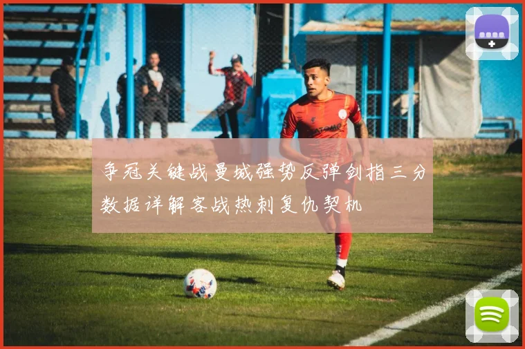 争冠关键战曼城强势反弹剑指三分数据详解客战热刺复仇契机