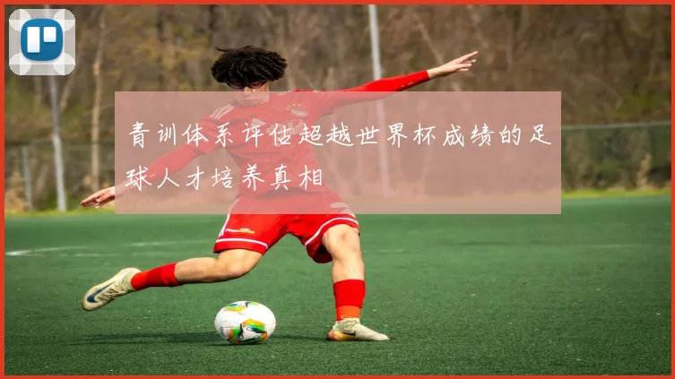 青训体系评估超越世界杯成绩的足球人才培养真相