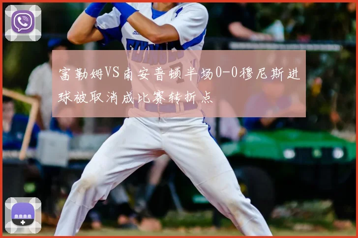 富勒姆VS南安普顿半场0-0穆尼斯进球被取消成比赛转折点
